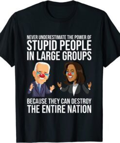 Biden Harris Never Underestimate The Power Of Stupid People Tee Shirt