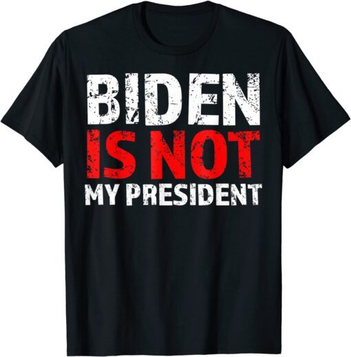 Biden Is Not My President Anti Socialist US Election Against T-Shirt