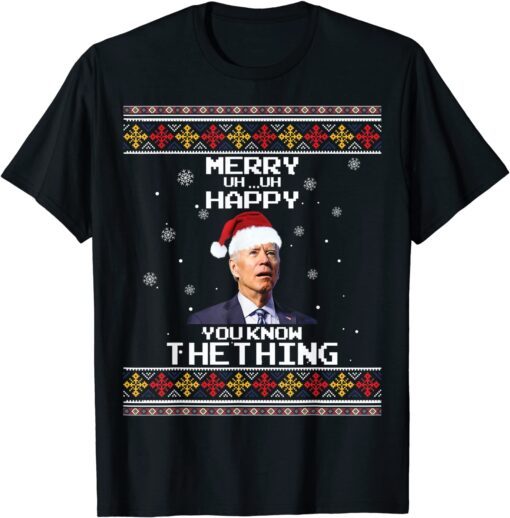 Biden Merry Uh Uh Happy You Know The Thing Ugly Christmas Tee Shirt