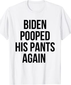 Biden Pooped His Pants Again Anti Joe Biden Tee Shirt