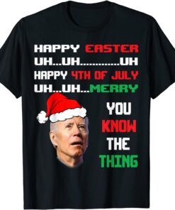 Biden Ugly Christmas Sweater Easter 4th Of July You Know The Tee Shirt