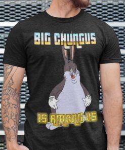 Big Chungus Is Among Us Tee Shirt