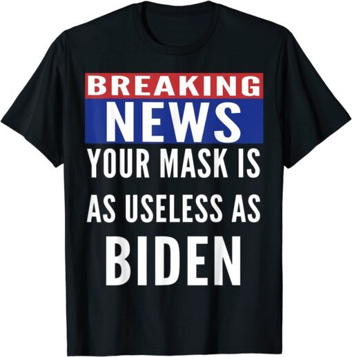 Breaking News Mask Is Useless As Biden Tee Shirt