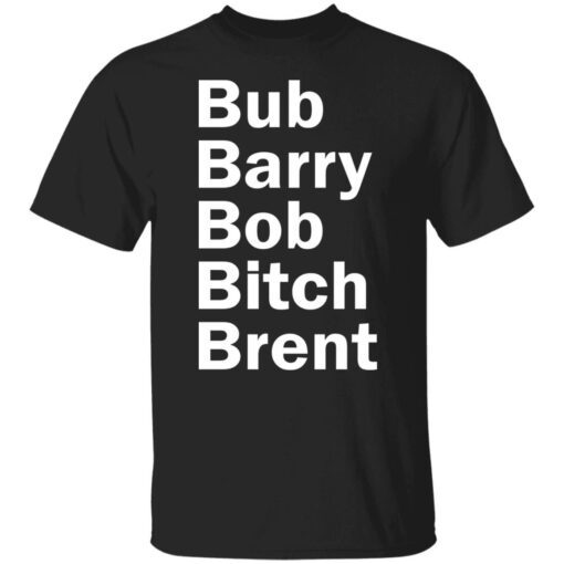 Bub Barry Bob Bitch Brent Tee shirt