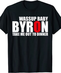 Byron Wassup Baby Take Me Out To Dinner T-Shirt