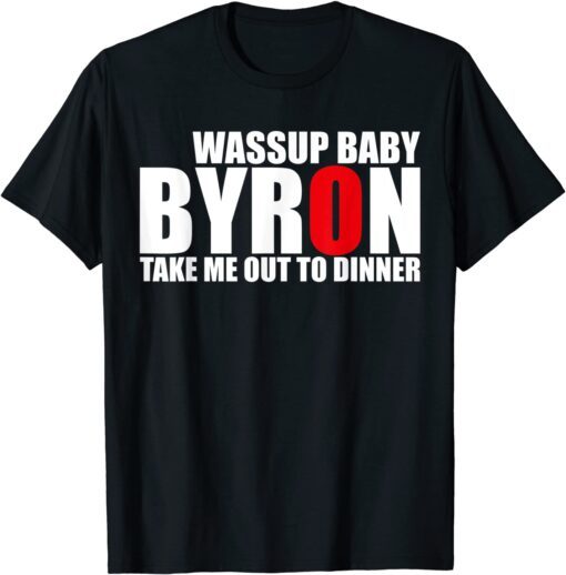 Byron Wassup Baby Take Me Out To Dinner T-Shirt