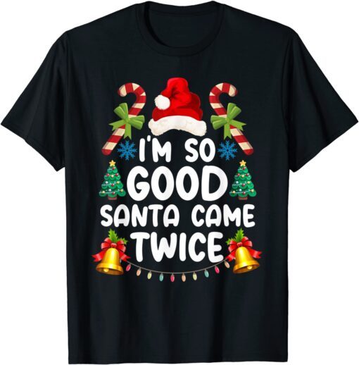 Christmas I'm So Good Santa Came Twice Tee Shirt