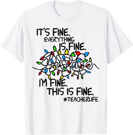 Christmas Teacher Life It's Fine Everything Is Fine I'm Fine T-Shirt