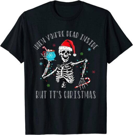 Christmas When You're Dead Inside But It's Christmas Tee Shirt