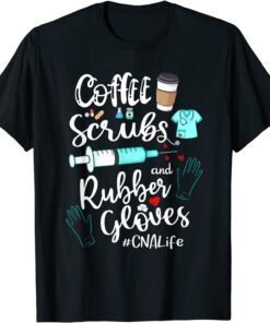 Coffee Scrubs And Rubber Gloves CNA Life Tee Shirt