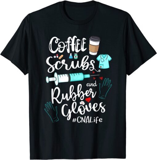 Coffee Scrubs And Rubber Gloves CNA Life Tee Shirt