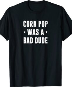 Corn Pop Was A Bad Dude Meme Tee Shirt