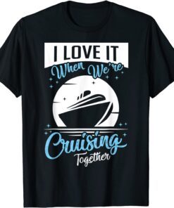 Cruise Ship I Love It When We're Cruising Matching Couple Tee ShirtCruise Ship I Love It When We're Cruising Matching Couple Tee Shirt