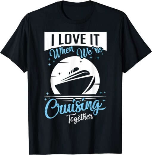 Cruise Ship I Love It When We're Cruising Matching Couple Tee ShirtCruise Ship I Love It When We're Cruising Matching Couple Tee Shirt