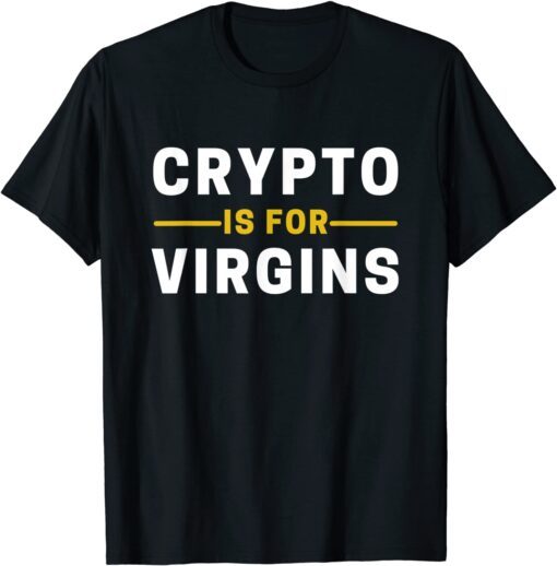 Crypto Is For Virgins Cryptocurrency Jokes Tee Shirt