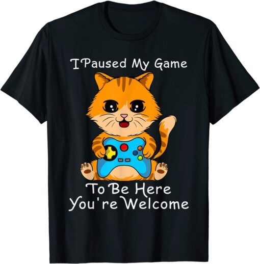 Cute Cat Gamer shirt ,I Paused My Game To Be Here Tee Shirt