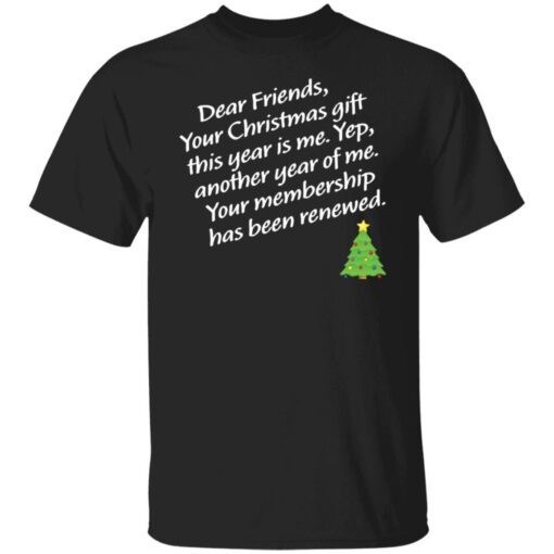 Dear Friends Your Christmas Gift This Year Is Me Yep Christmas Tee Shirt
