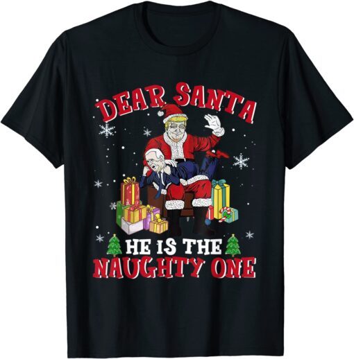 Dear Santa He Is The Naughty One Naughty Biden Santa Trump T-Shirt