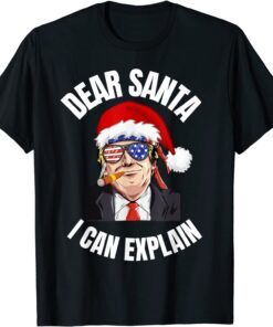 Dear Santa I Can Explain All I want for Christmas is a new Tee Shirt