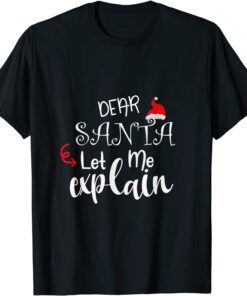 Dear Santa Let Me Explain Christmas Tee Shirt