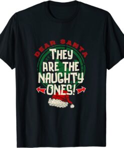 Dear Santa They Are The Naughty Ones Xmas Family Matching Tee Shirt