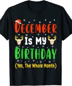 December Is My Birthday The Whole Month December Birthday Tee Shirt