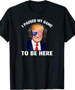 Donald Trump I Paused My Game To Be Here Tee Shirt