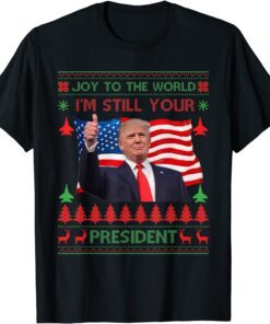 Donald Trump Ugly Christmas Sweater I'm Still Your President Tee Shirt