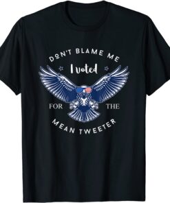 Don't Blame Me - I Voted For The Mean Tweeter Pro Donald Tee Shirt