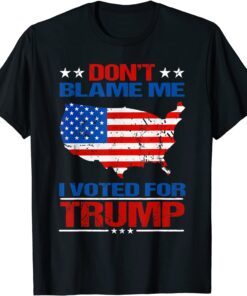 Don't Blame Me I voted for Trump Tee Shirt