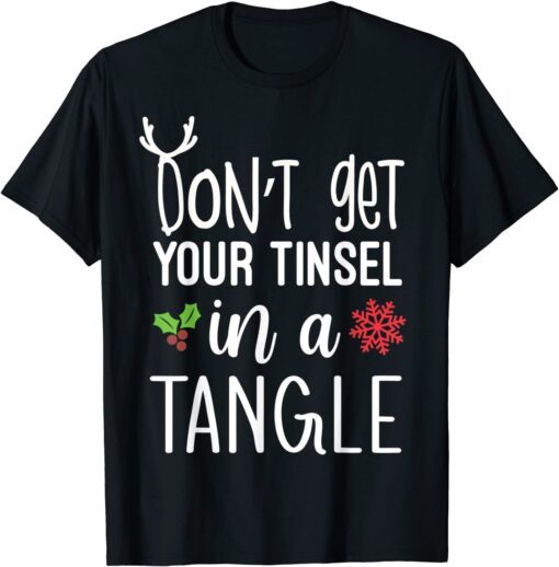 Don't Get Your Tinsel In A Tangle Christmas Xmas Tee Shirt