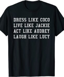 Dress Like Coco Live Like Jackie Like Audrey Like lucy Tee Shirt