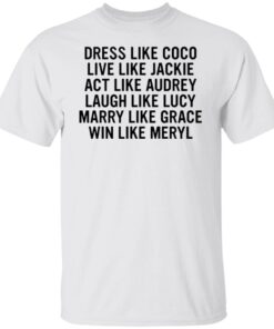 Dress Like Coco Live Like Jackie Act Like Audrey Tee shirt