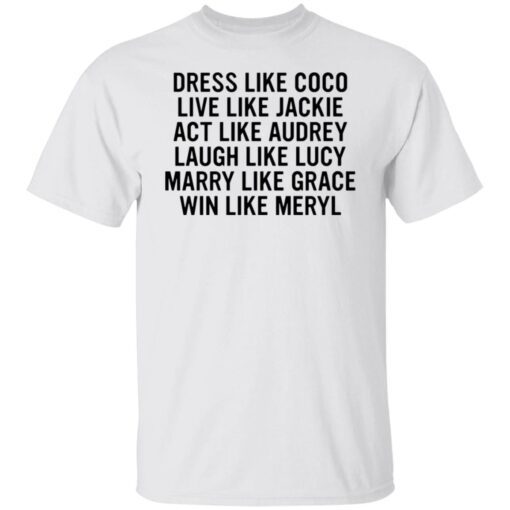 Dress Like Coco Live Like Jackie Act Like Audrey Tee shirt