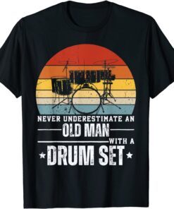 Drummer Never Underestimate An Old Man With A Drum Set Tee Shirt