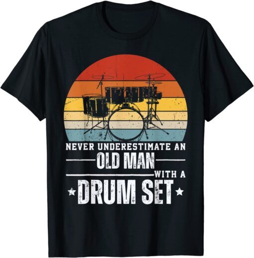 Drummer Never Underestimate An Old Man With A Drum Set Tee Shirt