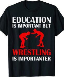 Education is important but Wrestling is Importanter Tee Shirt