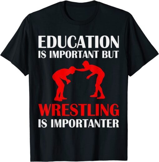 Education is important but Wrestling is Importanter Tee Shirt