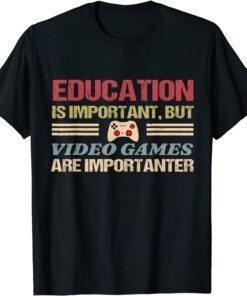 Education Is Important, But Video Games Are Importanter Tee Shirt