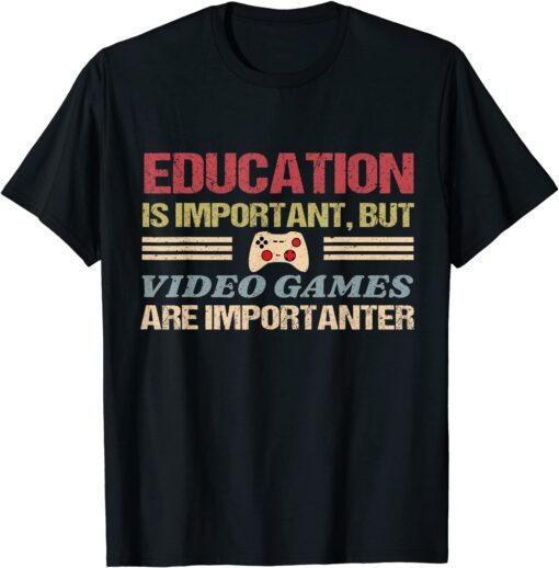 Education Is Important, But Video Games Are Importanter Tee Shirt