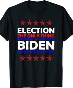 Elections The Only Thing Biden knows How To Fix T-Shirt