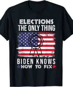 Elections the Only Thing Biden Knows How To Fix America Flag Tee Shirt