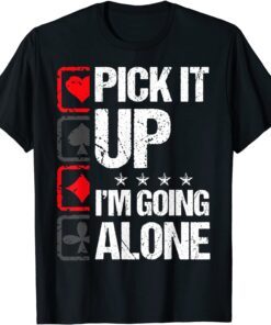 Euchre Pick It Up I'm Going Alone Card Game Euchre Players Tee Shirt
