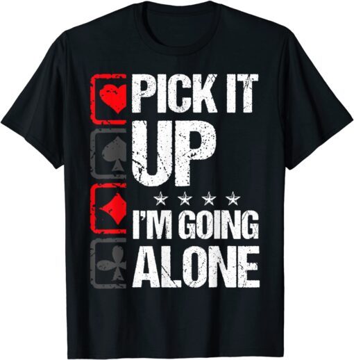 Euchre Pick It Up I'm Going Alone Card Game Euchre Players Tee Shirt