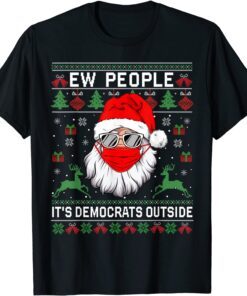 Ew People It's Democrats Outside Ugly Christmas Sweater Tee Shirt