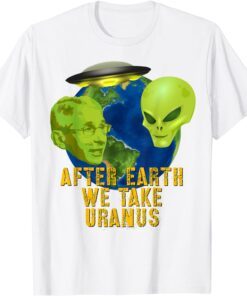 Fauci Alien UFO Outer Space After Earth We Take Uranus Tee Shirt