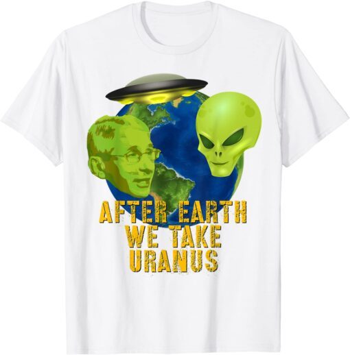 Fauci Alien UFO Outer Space After Earth We Take Uranus Tee Shirt