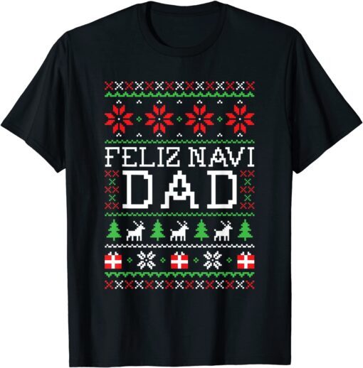 Feliz Navi Dad Ugly Christmas Sweatshirt Tee Shirt