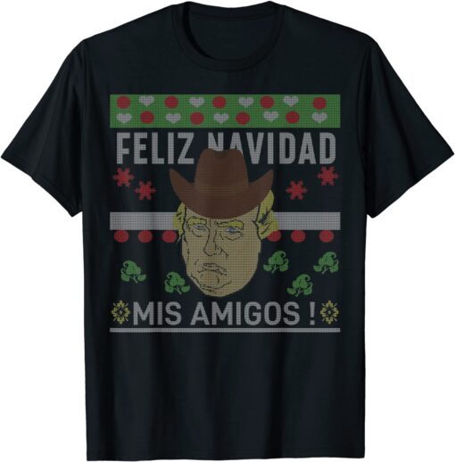 Feliz Navidad Mis Amigos Mexico Trump Ugly Christmas Sweater Tee Shirt