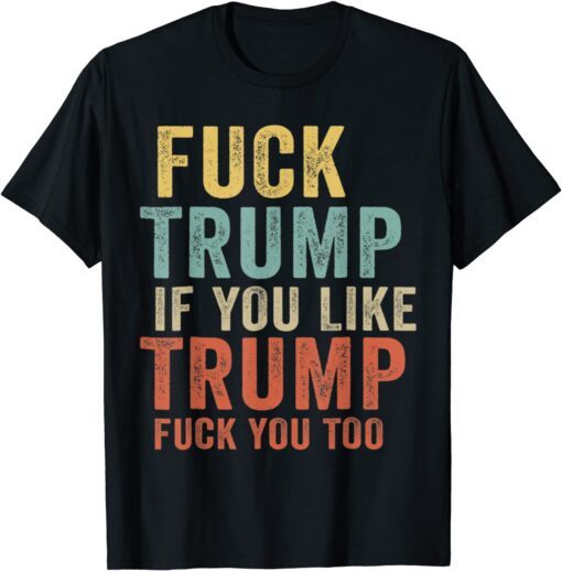 Fuck Trump If You Like Trump Fuck You Too Vintage Tee Shirt